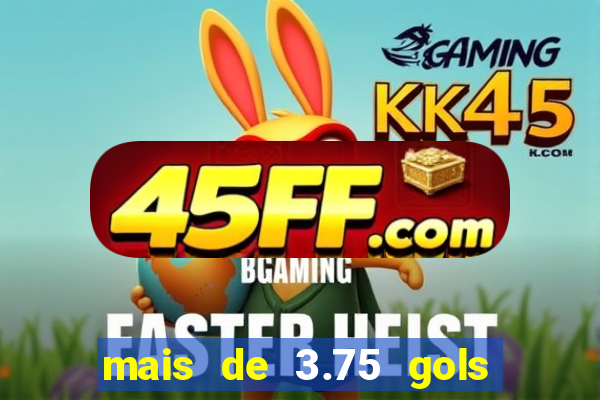mais de 3.75 gols o que significa